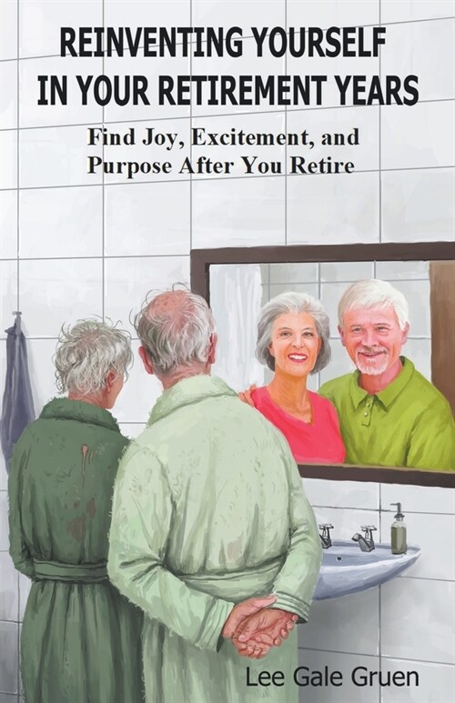 Reinventing Yourself in Your Retirement Years: Find Joy, Excitement, and Purpose After You Retire (Paperback)