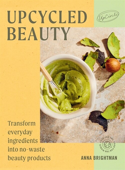 UpCycled Beauty : Transform Everyday Ingredients into No-Waste Beauty Products (Hardcover)