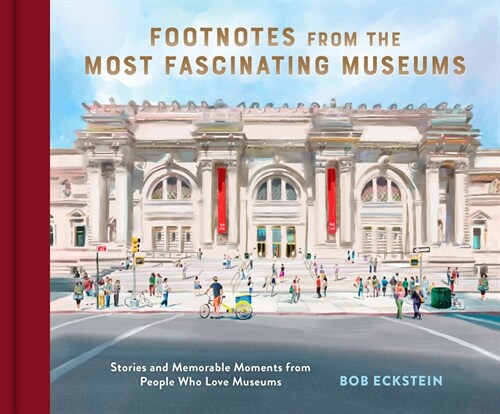 Footnotes from the Most Fascinating Museums: Stories and Memorable Moments from People Who Love Museums (Hardcover)