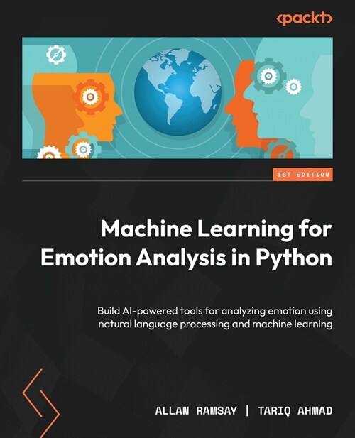Machine Learning for Emotion Analysis in Python: Build AI-powered tools for analyzing emotion using natural language processing and machine learning (Paperback)