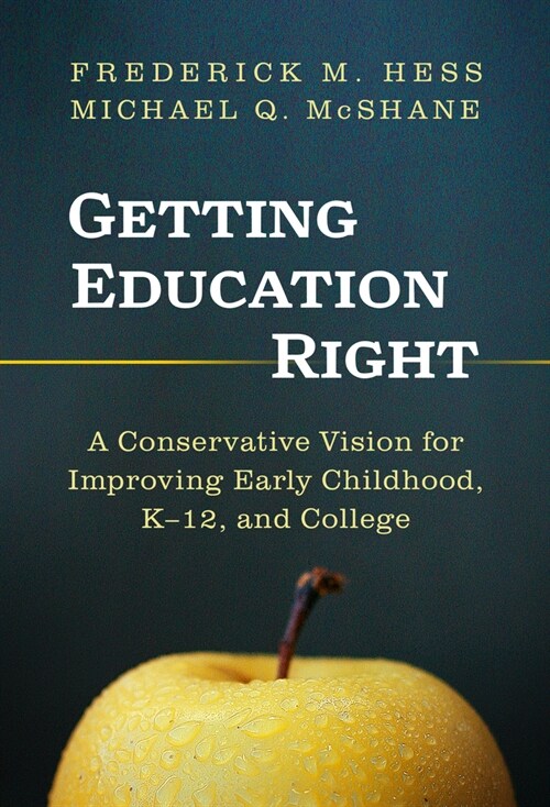 Getting Education Right: A Conservative Vision for Improving Early Childhood, K-12, and College (Paperback)