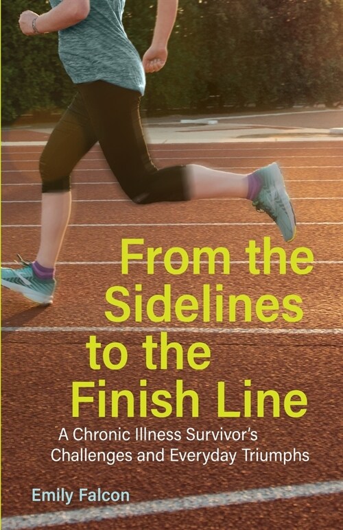 From the Sidelines to the Finish Line: A Chronic Illness Survivors Challenges and Everyday Triumphs (Paperback)