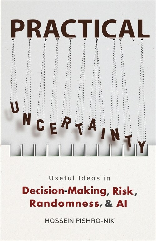 Practical Uncertainty: Useful Ideas in Decision-Making, Risk, Randomness, & AI (Paperback)