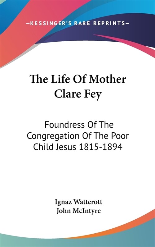 The Life Of Mother Clare Fey: Foundress Of The Congregation Of The Poor Child Jesus 1815-1894 (Hardcover)