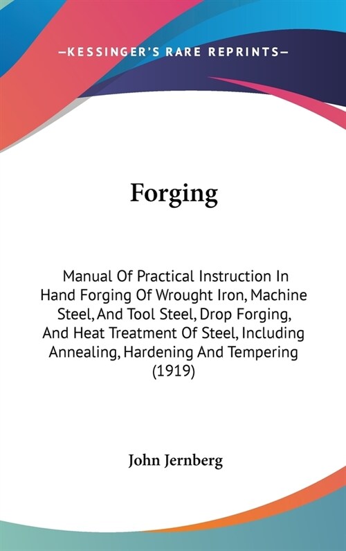 Forging: Manual Of Practical Instruction In Hand Forging Of Wrought Iron, Machine Steel, And Tool Steel, Drop Forging, And Heat (Hardcover)