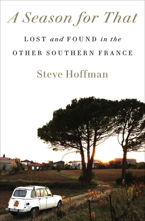 A Season for That: Lost and Found in the Other Southern France (Hardcover)