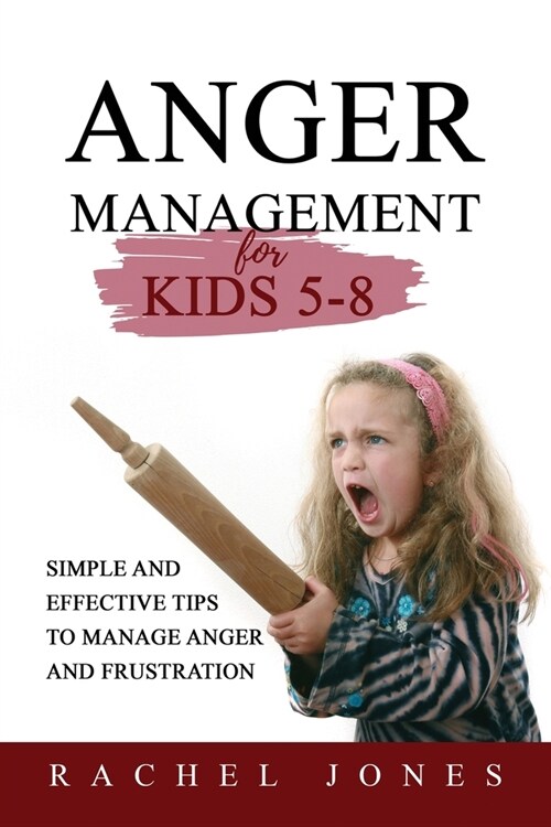 ANGER MANAGEMENT for Kids 5 - 8: Simple and Effective Tips to Manage Anger and Frustration (Paperback)