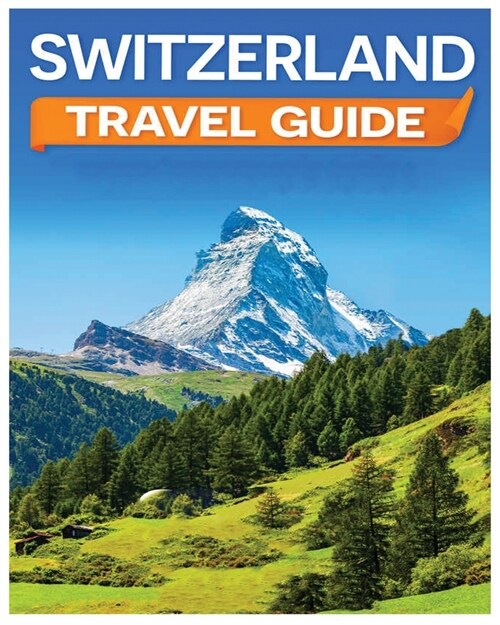 Switzerland Travel Guide: Discovering the Alpine Charm and Swiss Cultural Treasures (Paperback)