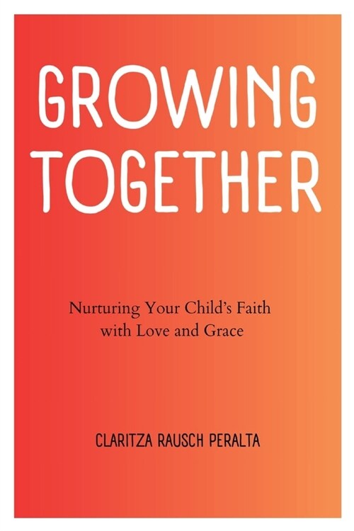 Growing Together: Nurturing Your Childs Faith with Love and Grace (Paperback)