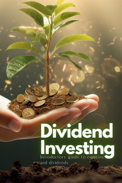 Dividend Investing: Introductory Guide to Equities and Dividends (Paperback)