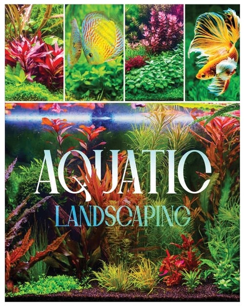 Aquatic Landscaping: Dive into the Art of Creating Underwater Paradises (Paperback)