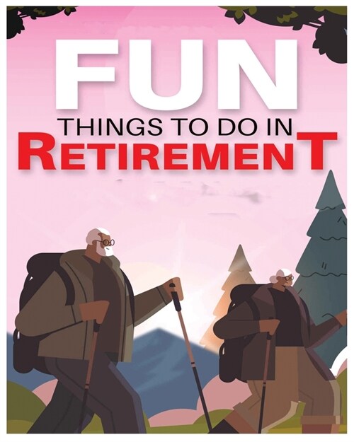 Fun Things to Do in Retirement: Breaking the Mold and Embracing New Adventures Post-Career (Paperback)