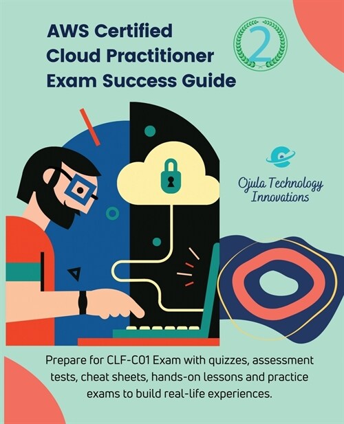 AWS Certified Cloud Practitioner Exam Success Guide, 2: Prepare for CLF-C01Exam with quizzes, assessment tests, hands-on lessons, cheat sheets, and pr (Paperback)