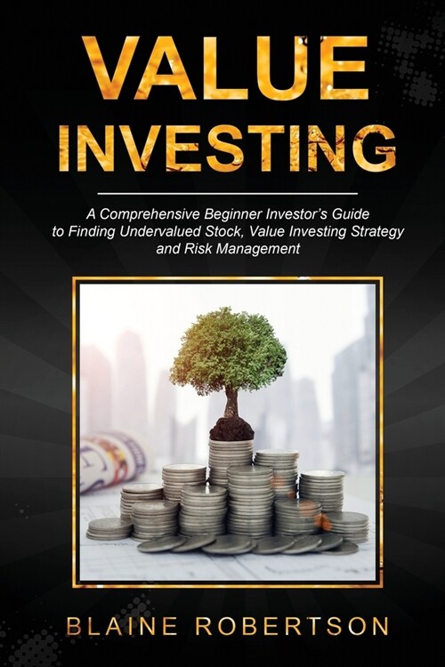 Value Investing: A Comprehensive Beginner Investors Guide to Finding Undervalued Stock, Value Investing Strategy and Risk Management (Paperback)