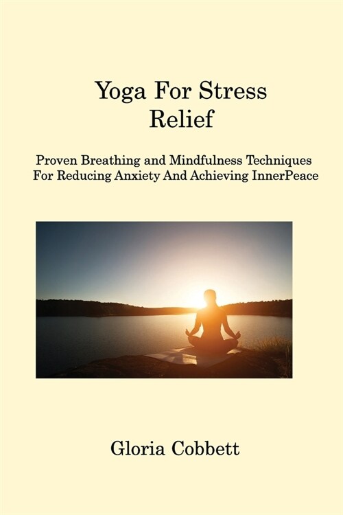 Yoga for Stress Relief: Proven Breathing and Mindfulness Techniques for Reducing Anxiety and Achieving Inner Peace (Paperback)