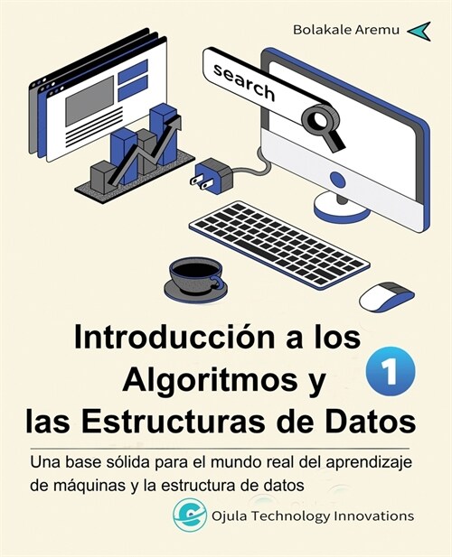 Introducci? a los Algoritmos y las Estructuras de Datos, 1: Una base s?ida para el mundo real del aprendizaje de m?uinas y la estructura de datos (Paperback)