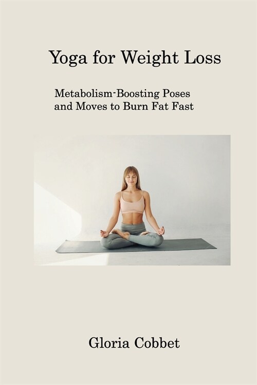 Yoga for Weight Loss: Metabolism-Boosting Poses and Moves to Burn Fat Fast (Paperback)