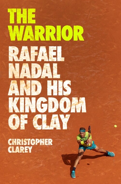The Warrior: Rafael Nadal and His Kingdom of Clay (Hardcover)