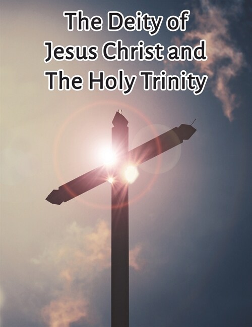 The Deity of Jesus Christ and the Holy Trinity (Paperback)