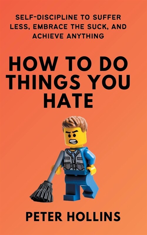 How To Do Things You Hate: Self-Discipline to Suffer Less, Embrace the Suck, and Achieve Anything (Paperback)