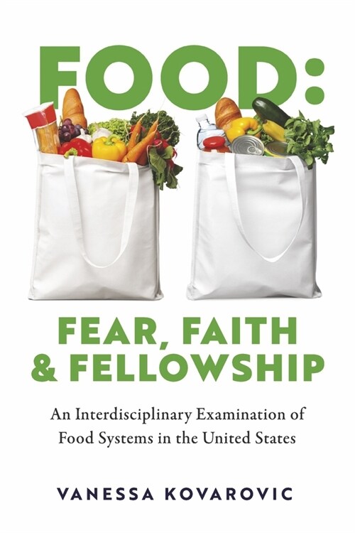 Food: Fear, Faith & Fellowship: An Interdisciplinary Examination of Food Systems in the United States (Paperback)