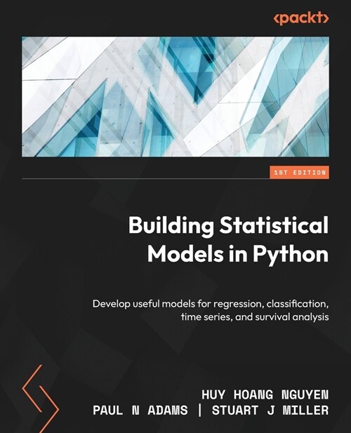 Building Statistical Models in Python: Develop useful models for regression, classification, time series, and survival analysis (Paperback)