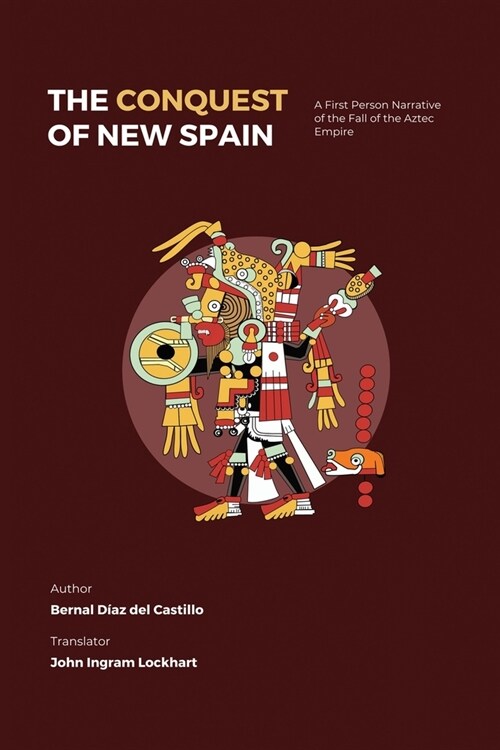 The Conquest of New Spain: A First Person Narrative of the Fall of the Aztec Empire (Paperback)