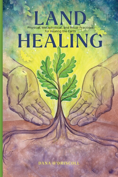 Land Healing: Physical, Metaphysical, and Ritual Practices for Healing the Earth (Hardcover)
