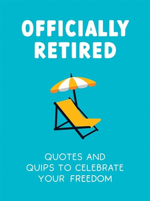 Officially Retired : Hilarious Quips and Quotes to Celebrate Your Freedom (Hardcover)