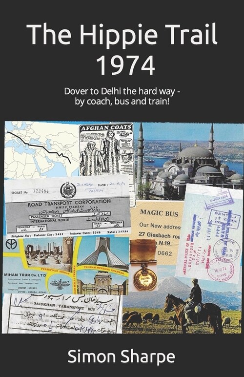 The Hippie Trail - 1974: Dover to Delhi the hard way - by coach, bus and train! (Paperback)