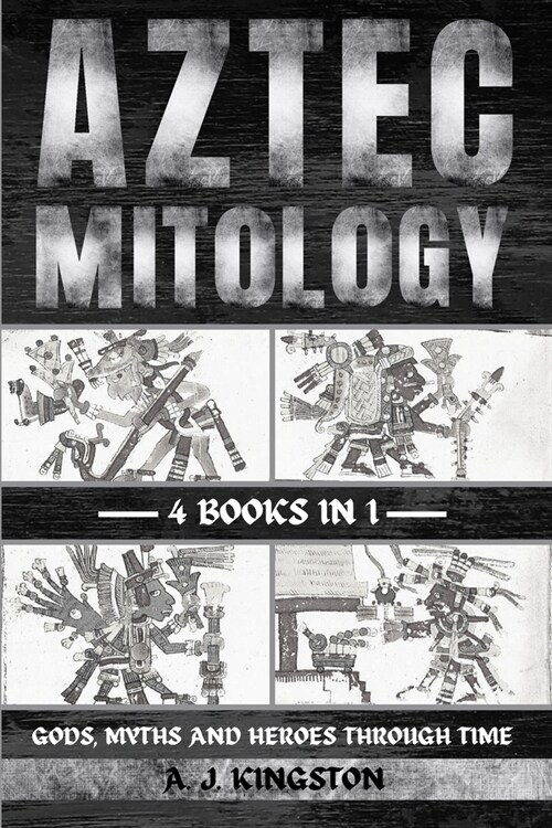 Aztec Mythology: Gods, Myths And Heroes Through Time (Paperback)