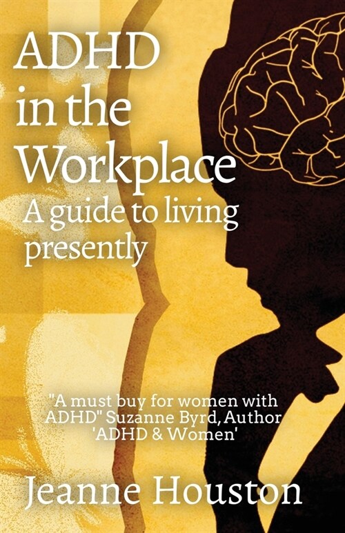 ADHD in the Workplace: A Guide to Living Presently: A Guide to Living Presently (Paperback)