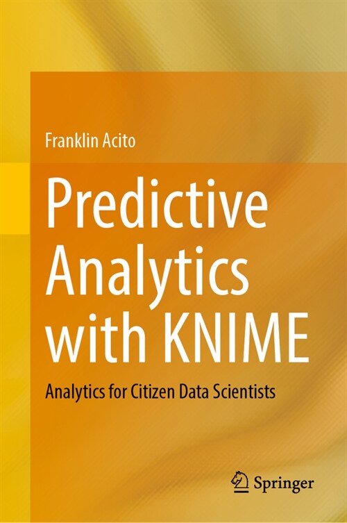 Predictive Analytics with Knime: Analytics for Citizen Data Scientists (Hardcover, 2023)