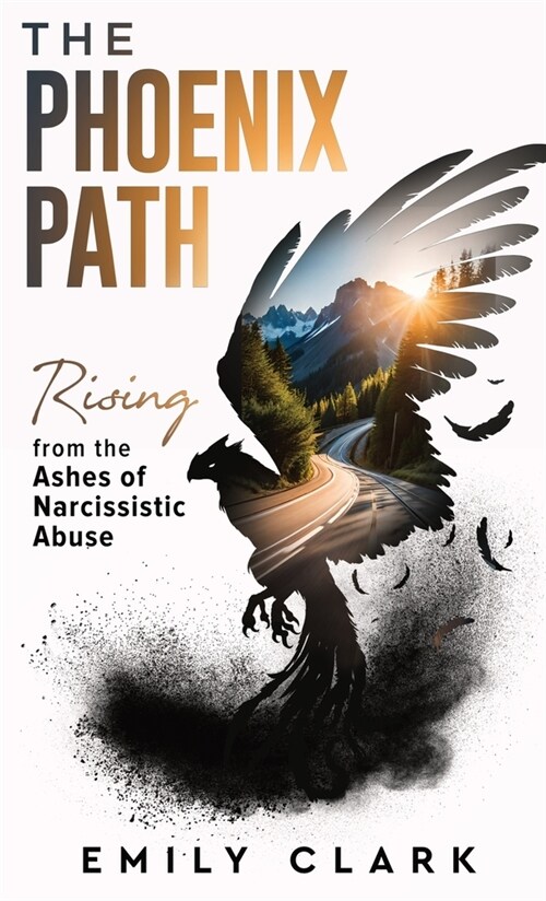 The Phoenix Path: Rising from the Ashes of Narcissistic Abuse. The Ultimate Recovery Guide from Narcissism, Gaslighting and Codependency (Hardcover)