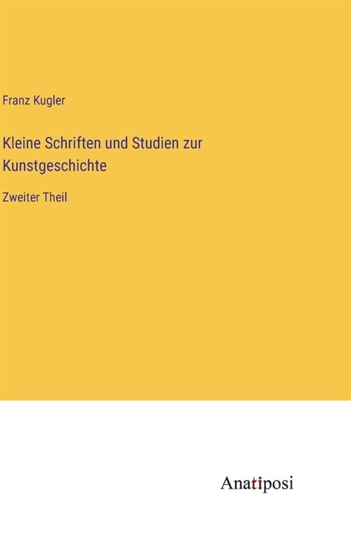 Kleine Schriften und Studien zur Kunstgeschichte: Zweiter Theil (Hardcover)