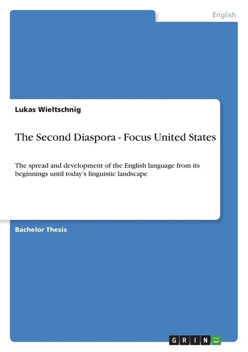 The Second Diaspora - Focus United States: The spread and development of the English language from its beginnings until todays linguistic landscape (Paperback)