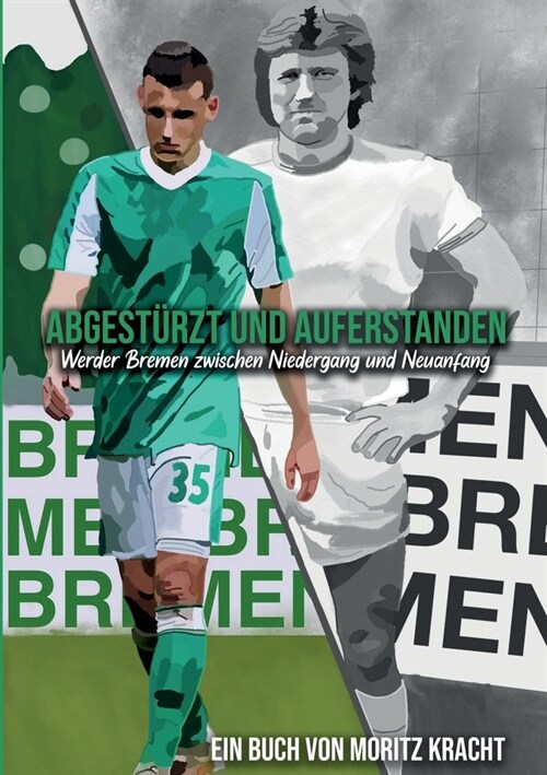 Abgest?zt und auferstanden: Werder Bremen zwischen Niedergang und Neuanfang (Paperback)