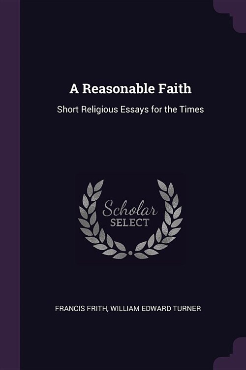 A Reasonable Faith: Short Religious Essays for the Times (Paperback)