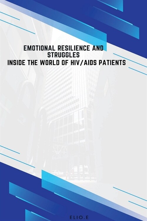 Emotional Resilience and Struggles Inside the World of HIV/AIDS Patients (Paperback)