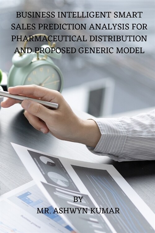 Business Intelligent Smart Sales Prediction Analysis for Pharmaceutical Distribution and Proposed Generic Model (Paperback)