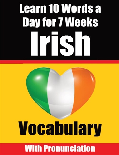 Irish Vocabulary Builder: Learn 10 Irish Words a Day for 7 Weeks The Daily Irish Challenge: Learn 10 Irish Words a Day for 7 Weeks The Daily Iri (Paperback)