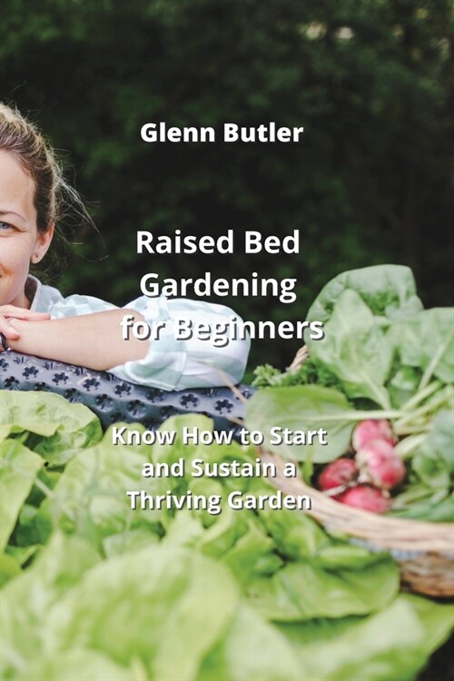 Raised Bed Gardening for Beginners: Know How to Start and Sustain a Thriving Garden (Paperback)