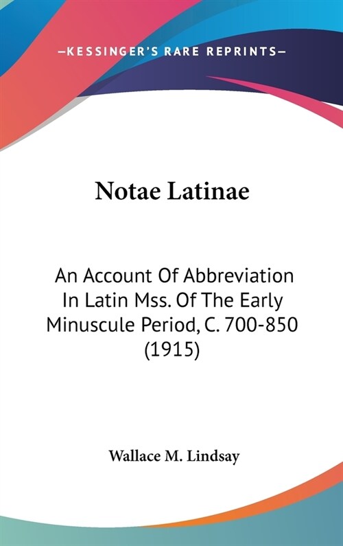 Notae Latinae: An Account Of Abbreviation In Latin Mss. Of The Early Minuscule Period, C. 700-850 (1915) (Hardcover)