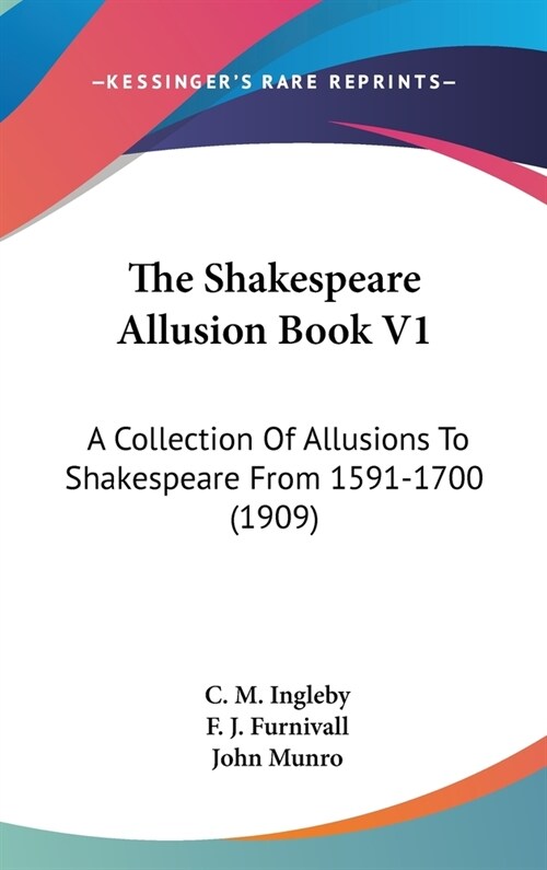 The Shakespeare Allusion Book V1: A Collection Of Allusions To Shakespeare From 1591-1700 (1909) (Hardcover)