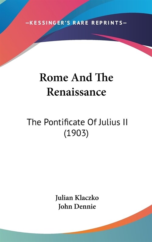 Rome And The Renaissance: The Pontificate Of Julius II (1903) (Hardcover)