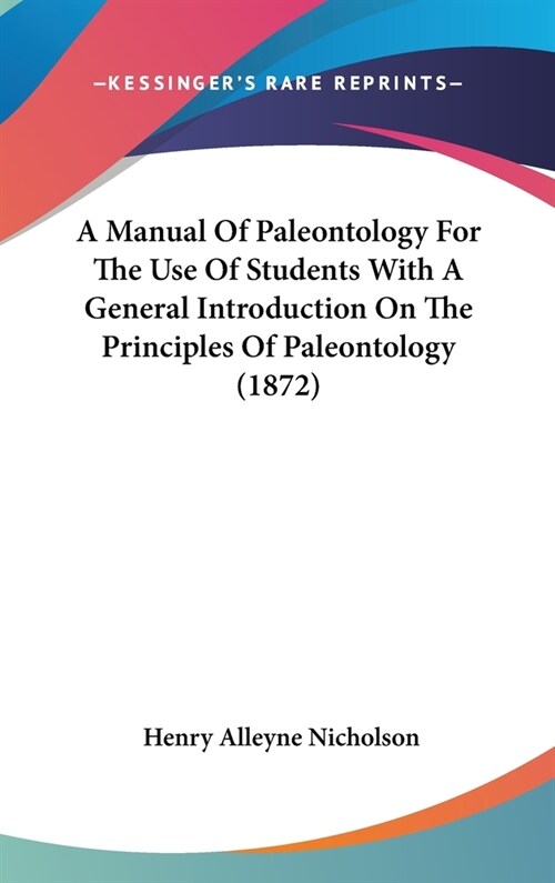 A Manual Of Paleontology For The Use Of Students With A General Introduction On The Principles Of Paleontology (1872) (Hardcover)