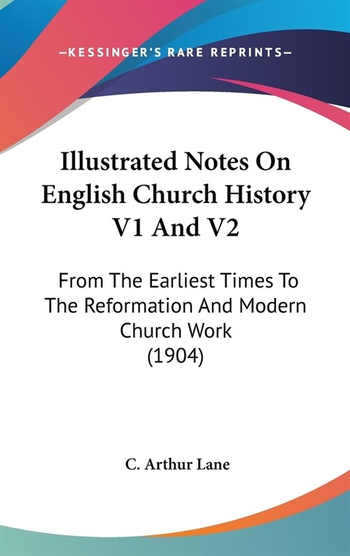 Illustrated Notes On English Church History V1 And V2: From The Earliest Times To The Reformation And Modern Church Work (1904) (Hardcover)