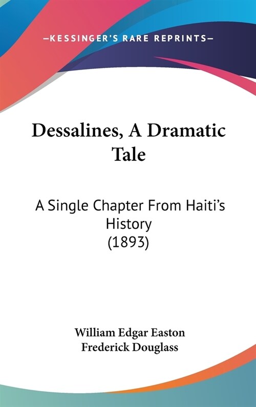 Dessalines, A Dramatic Tale: A Single Chapter From Haitis History (1893) (Hardcover)