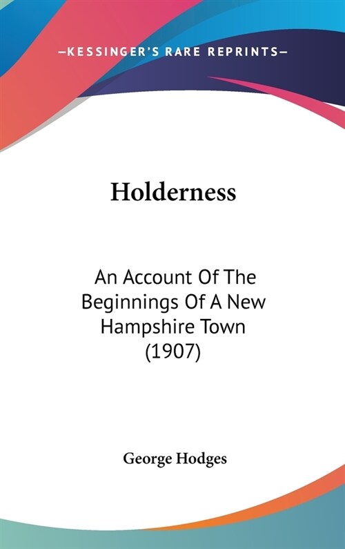 Holderness: An Account Of The Beginnings Of A New Hampshire Town (1907) (Hardcover)