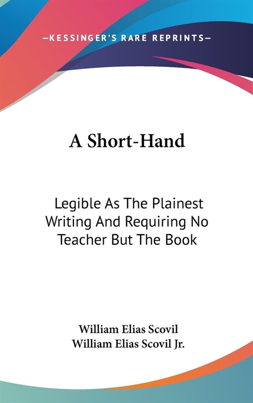 A Short-Hand: Legible As The Plainest Writing And Requiring No Teacher But The Book: With A Simplified System Of Verbatim Reporting (Hardcover)